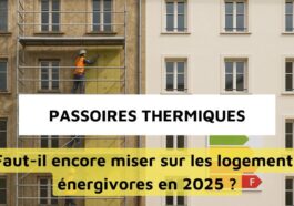 Passoires thermiques : Faut-il encore investir dans ces logements en 2025 ?