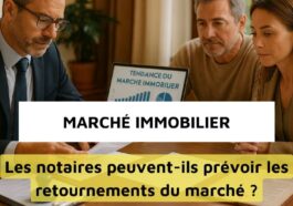 Le marché immobilier peut-il être anticipé grâce à l’expertise des notaires ?